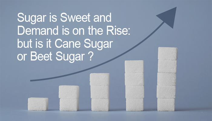 Sugar is sweet and demand is on the rise: but is it Cane Sugar or Beet Sugar?